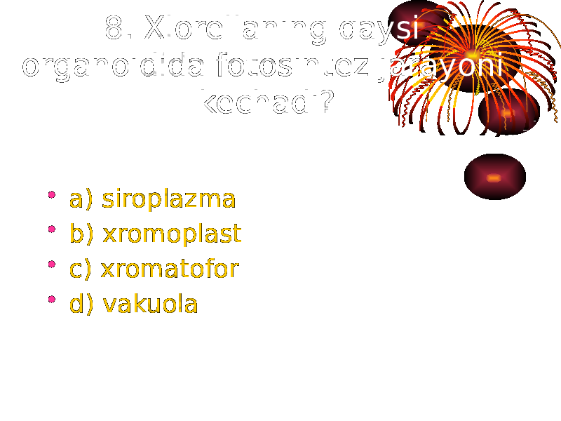 8. Xlorellaning qaysi organoidida fotosintez jarayoni kechadi? • a) siroplazma • b) xromoplast • c) xromatofor • d) vakuola 