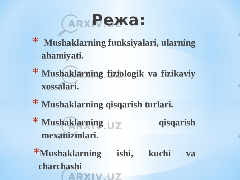 Режа: * Mushaklarning funksiyalari, ularning ahamiyati. * Mushaklarning fiziologik va fizikaviy xossalari. * Mushaklarning qisqarish turlari. * Mushaklarning qisqarish mexanizmlari. * Mushaklarning ishi, kuchi va charchashi 