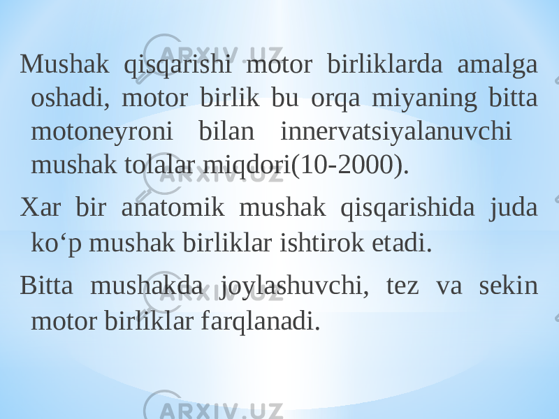 Mushak qisqarishi motor birliklarda amalga oshadi, motor birlik bu orqa miyaning bitta motoneyroni bilan innervatsiyalanuvchi mushak tolalar miqdori(10-2000). Xar bir anatomik mushak qisqarishida juda kо‘p mushak birliklar ishtirok etadi. Bitta mushakda joylashuvchi, tez va sekin motor birliklar farqlanadi. 