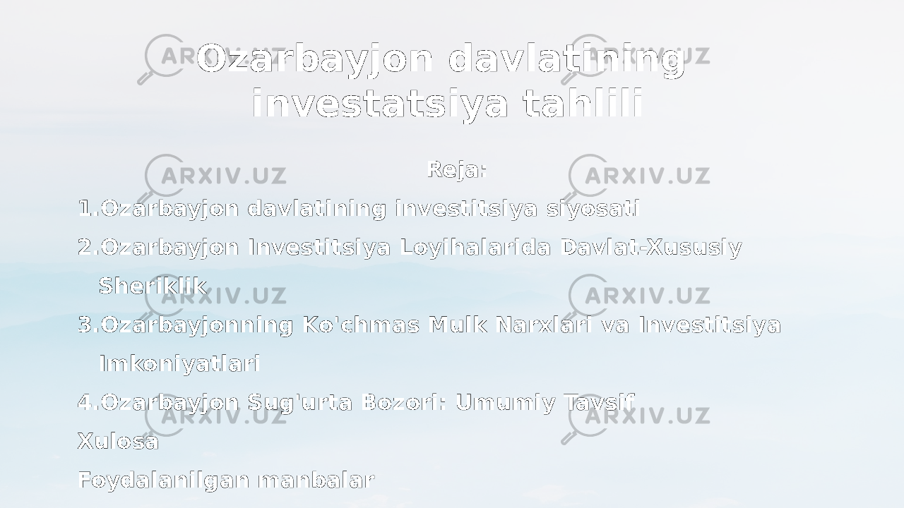 Reja: 1. Ozarbayjon davlatining investitsiya siyosati 2. Ozarbayjon Investitsiya Loyihalarida Davlat-Xususiy Sheriklik 3. Ozarbayjonning Ko&#39;chmas Mulk Narxlari va Investitsiya Imkoniyatlari 4. Ozarbayjon Sug&#39;urta Bozori: Umumiy Tavsif Xulosa Foydalanilgan manbalar Ozarbayjon davlatining investatsiya tahlili 