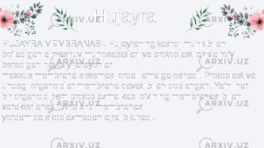 Hujayra HUJAYRA MEMBRANASI. Hujayraning tashqi muhit bilan bo’ladigan almashuv munosabatlari va protoplast ichida ro’y beradigan hayotiy jarayonlar maxsus membrana sistemasi orqali amalga oshadi. Protoplast va undagi organoidlar membrana qavati bilan qoplangan. Ya’ni har bir organoid ham protoplazma kabi o’zining membranasi bilan xarakterlanadi. Ana shu membranasi yordamida sitoplazmadan ajralib turadi. 