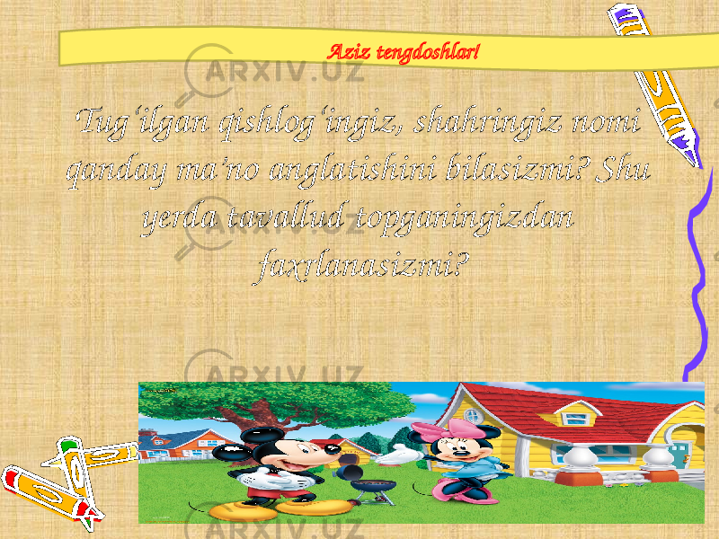 2 Aziz tengdoshlar! Tug‘ilgan qishlog‘ingiz, shahringiz nomi qanday ma’no anglatishini bilasizmi? Shu yerda tavallud topganingizdan faxrlanasizmi? 