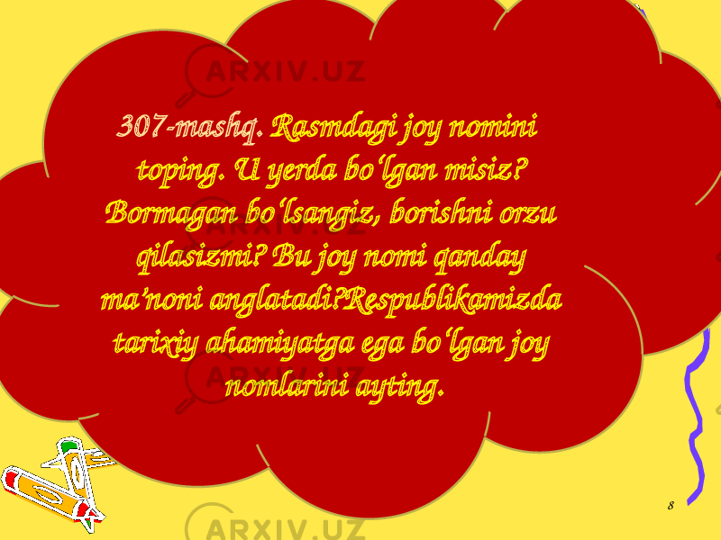 8307-mashq. Rasmdagi joy nomini toping. U yerda bo‘lgan misiz? Bormagan bo‘lsangiz, borishni orzu qilasizmi? Bu joy nomi qanday ma’noni anglatadi?Respublikamizda tarixiy ahamiyatga ega bo‘lgan joy nomlarini ayting. 