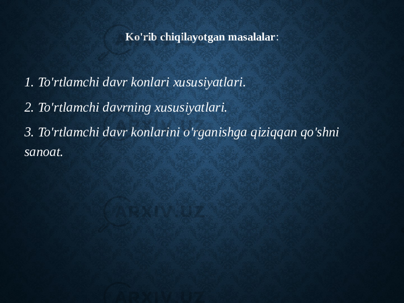 Ko&#39;rib chiqilayotgan masalalar : 1. To&#39;rtlamchi davr konlari xususiyatlari. 2. To&#39;rtlamchi davrning xususiyatlari. 3. To&#39;rtlamchi davr konlarini o&#39;rganishga qiziqqan qo&#39;shni sanoat. 