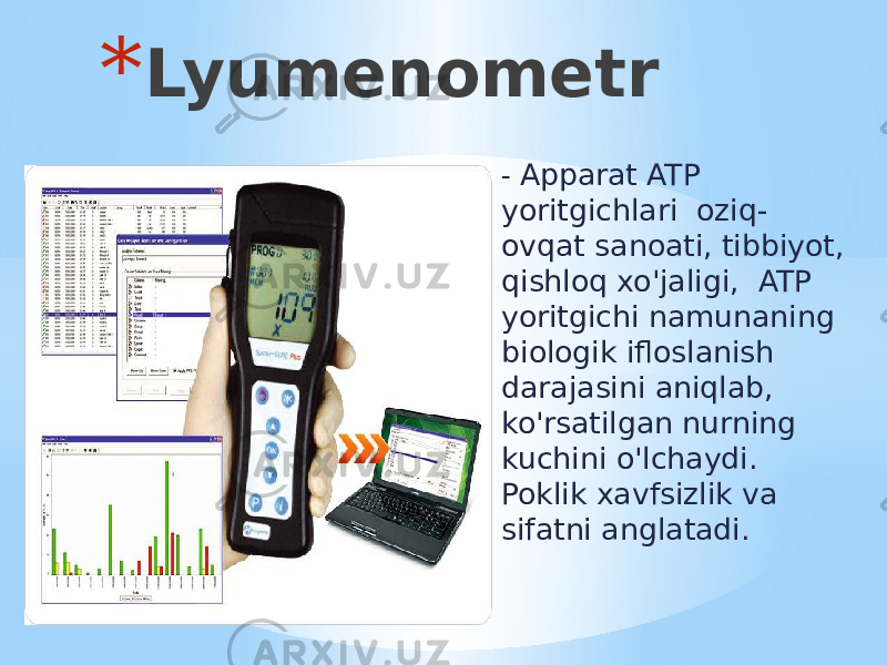 * Lyumenometr - Apparat ATP yoritgichlari oziq- ovqat sanoati, tibbiyot, qishloq xo&#39;jaligi, ATP yoritgichi namunaning biologik ifloslanish darajasini aniqlab, ko&#39;rsatilgan nurning kuchini o&#39;lchaydi. Poklik xavfsizlik va sifatni anglatadi. 