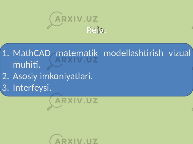 Reja: 1. MathCAD matematik modellashtirish vizual muhiti. 2. Asosiy imkoniyatlari. 3. Interfeysi. 