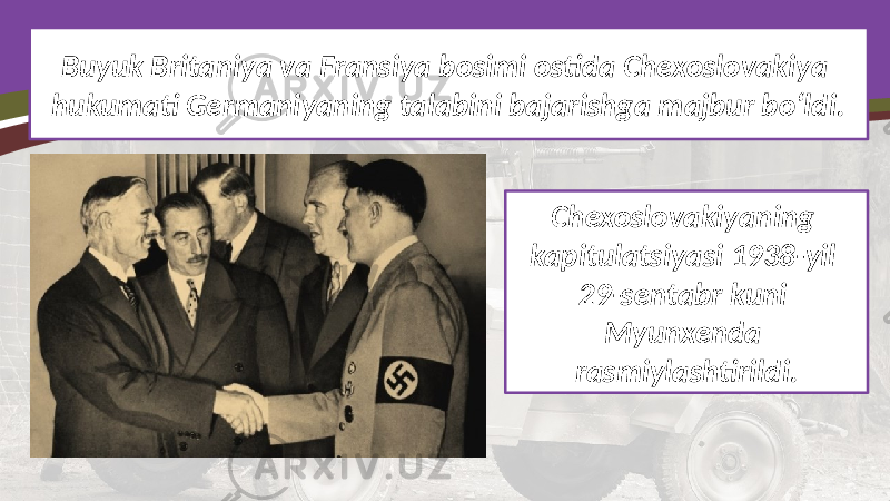 Buyuk Britaniya va Fransiya bosimi ostida Chexoslovakiya hukumati Germaniyaning talabini bajarishga majbur bo‘ldi. Chexoslovakiyaning kapitulatsiyasi 1938-yil 29-sentabr kuni Myunxenda rasmiylashtirildi. 