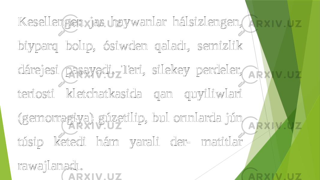 Kesellengen jas haywanlar hálsizlengen, biyparq bolıp, ósiwden qaladı, semizlik dárejesi pasayedi. Teri, silekey perdeler, teriosti kletchatkasida qan quyiliwlari (gemorra giya) gúzetilip, bul orınlarda jún túsip ketedi hám yarali der- matitlar rawajlanadı. 