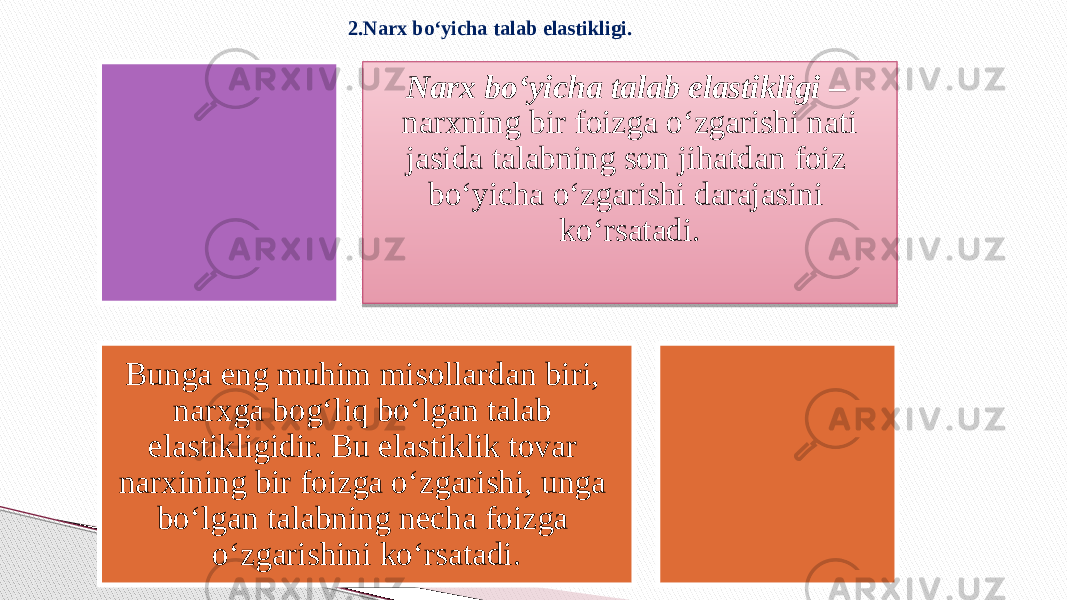 Narx bo‘yicha talab elastikligi – narxning bir foizga o‘zgarishi nati jasida talabning son jihatdan foiz bo‘yicha o‘zgarishi darajasini ko‘rsatadi. Bunga eng muhim misollardan biri, narxga bog‘liq bo‘lgan talab elastikligidir. Bu elastiklik tovar narxining bir foizga o‘zgarishi, unga bo‘lgan talabning necha foizga o‘zgarishini ko‘rsatadi. 2.Narx bo‘yicha talab elastikligi. 08090A 14160F23140E11 1F161C0E151611 190C2C170E 120C2C0F 