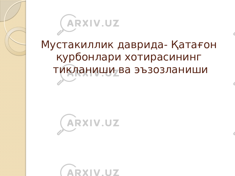 Мустакиллик даврида- Қатағон қурбонлари хотирасининг тикланиши ва эъзозланиши 