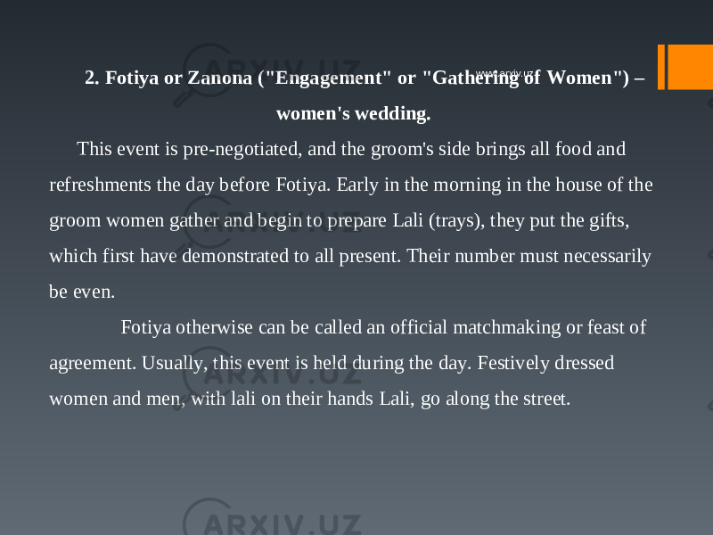 2. Fotiya or Zanona (&#34;Engagement&#34; or &#34;Gathering of Women&#34;) – women&#39;s wedding. This event is pre-negotiated, and the groom&#39;s side brings all food and refreshments the day before Fotiya. Early in the morning in the house of the groom women gather and begin to prepare Lali (trays), they put the gifts, which first have demonstrated to all present. Their number must necessarily be even.  Fotiya otherwise can be called an official matchmaking or feast of agreement. Usually, this event is held during the day. Festively dressed women and men, with lali on their hands Lali, go along the street. www.arxiv.uz 