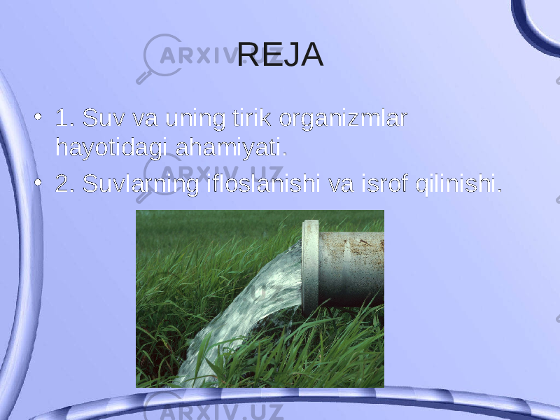 REJA • 1. Suv va uning tirik organizmlar hayotidagi ahamiyati. • 2. Suvlarning ifloslanishi va isrof qilinishi. 