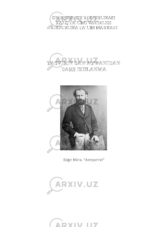 O’ZBЕKISTON RЕSPUBLIKASI XAL Q TA&#39;LIMI VAZIRLIGI RЕSPUBLIKA TA&#39;LIM MARKAZI TASVIRIY SAN&#39;AT FANIDAN DARS IS H LANMA Edgar Manе. “Avtoportrеt” 