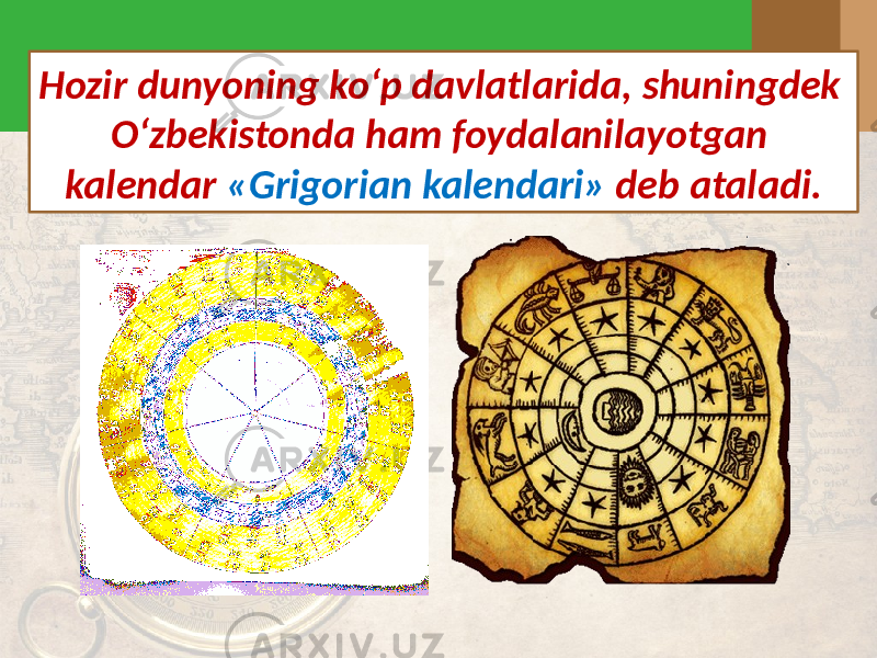 Hozir dunyoning ko‘p davlatlarida, shuningdek O‘zbekistonda ham foydalanilayotgan kalendar «Grigorian kalendari» deb ataladi. 