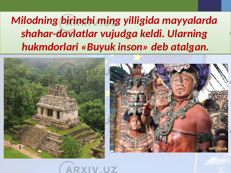 Milodning birinchi ming yilligida mayyalarda shahar-davlatlar vujudga keldi. Ularning hukmdorlari «Buyuk inson» deb atalgan.20 03 1E 