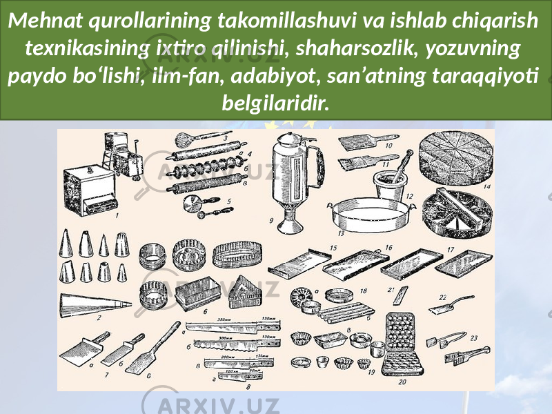 Mehnat qurollarining takomillashuvi va ishlab chiqarish texnikasining ixtiro qilinishi, shaharsozlik, yozuvning paydo bo‘lishi, ilm-fan, adabiyot, san’atning taraqqiyoti belgilaridir. 