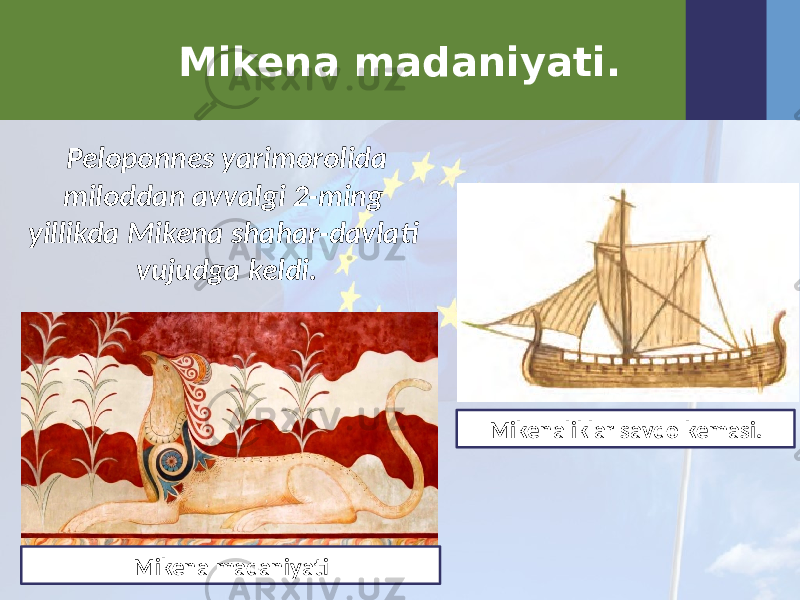 Mikena madaniyati. Peloponnes yarimorolida miloddan avvalgi 2-ming yillikda Mikena shahar-davlati vujudga keldi. Mikenaliklar savdo kemasi. Mikena madaniyati 