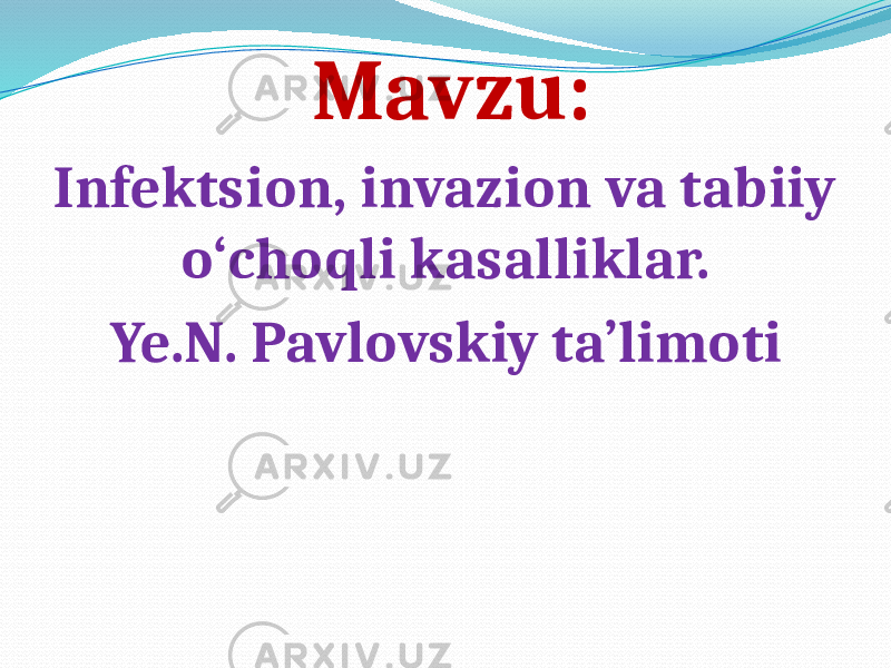 Mavzu: Infektsion, invazion va tabiiy o‘choqli kasalliklar. Ye.N. Pavlovskiy ta’limoti 