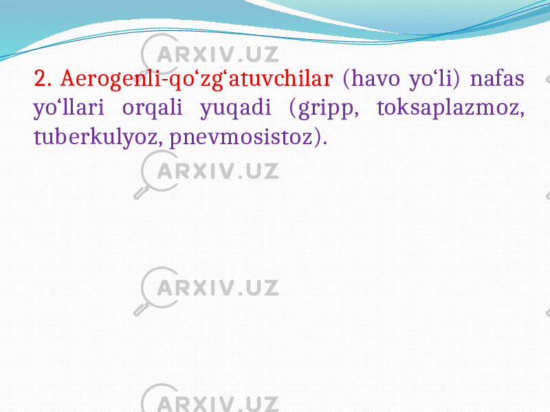 2. Aerogenli-qo‘zg‘atuvchilar (havo yo‘li) nafas yo‘llari orqali yuqadi (gripp, toksaplazmoz, tuberkulyoz, pnevmosistoz). 