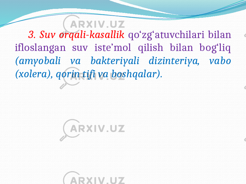  3. Suv orqali-kasallik qo‘zg‘atuvchilari bilan ifloslangan suv iste’mol qilish bilan bog‘liq (amyobali va bakteriyali dizinteriya, vabo (xolera), qorin tifi va boshqalar). 