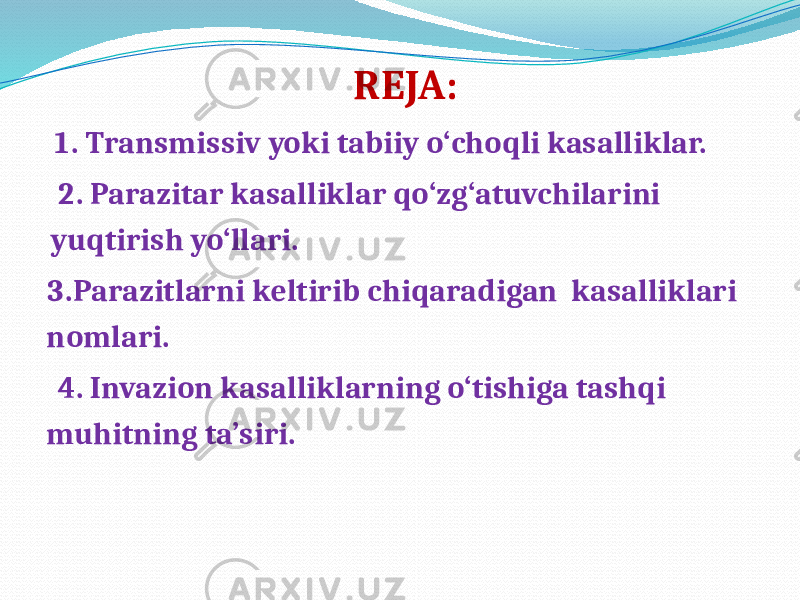 REJA: 1. Transmissiv yoki tabiiy o‘choqli kasalliklar. 2. Parazitar kasalliklar qo‘zg‘atuvchilarini yuqtirish yo‘llari. 3.Parazitlarni keltirib chiqaradigan kasalliklari nomlari. 4. Invazion kasalliklarning o‘tishiga tashqi muhitning ta’siri. 