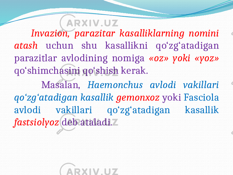  Invazion, parazitar kasalliklarning nomini atash uchun shu kasallikni qo‘zg‘atadigan parazitlar avlodining nomiga «oz» yoki «yoz» qo‘shimchasini qo‘shish kerak. Masalan, Haemonchus avlodi vakillari qo‘zg‘atadigan kasallik gemonxoz yoki Fasciola avlodi vakillari qo‘zg‘atadigan kasallik fastsiolyoz deb ataladi. 