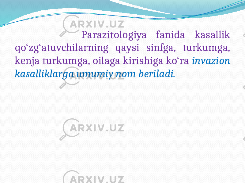  Parazitologiya fanida kasallik qo‘zg‘atuvchilarning qaysi sinfga, turkumga, kenja turkumga, oilaga kirishiga ko‘ra invazion kasalliklarga umumiy nom beriladi. 