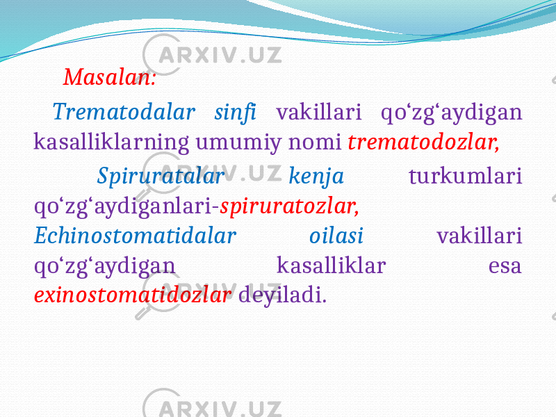  Masalan: Trematodalar sinfi vakillari qo‘zg‘aydigan kasalliklarning umumiy nomi trematodozlar, Spiruratalar kenja turkumlari qo‘zg‘aydiganlari- spiruratozlar, Echinostomatidalar oilasi vakillari qo‘zg‘aydigan kasalliklar esa exinostomatidozlar deyiladi. 