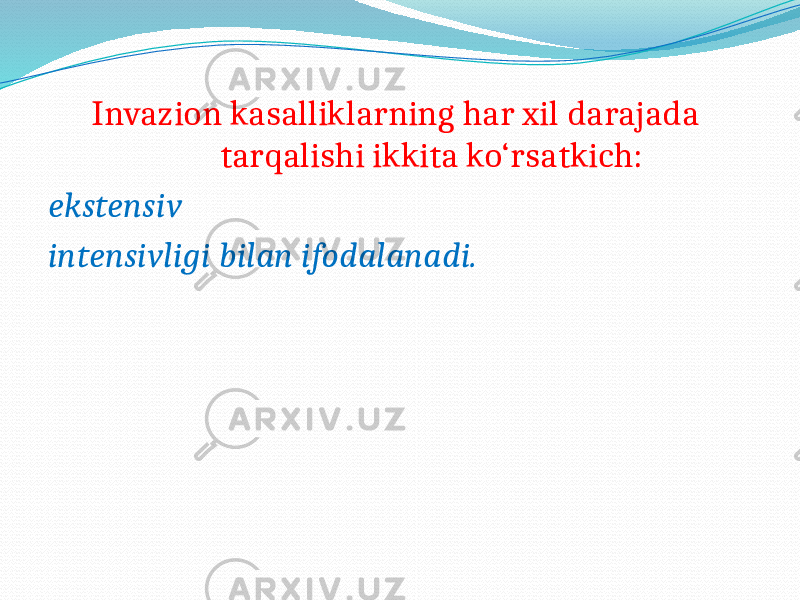  Invazion kasalliklarning har xil darajada tarqalishi ikkita ko‘rsatkich: ekstensiv intensivligi bilan ifodalanadi. 