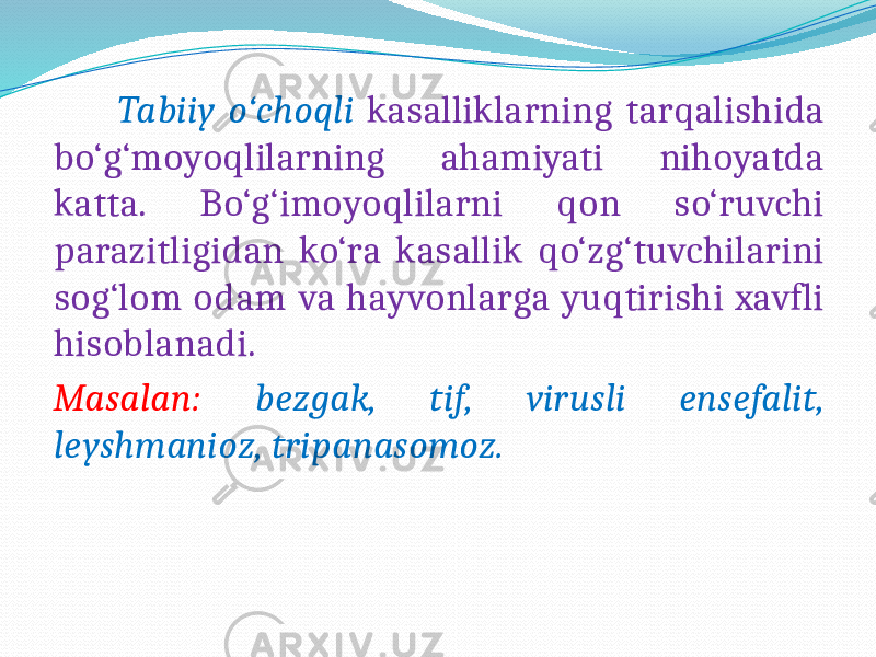  Tabiiy o‘choqli kasalliklarning tarqalishida bo‘g‘moyoqlilarning ahamiyati nihoyatda katta. Bo‘g‘imoyoqlilarni qon so‘ruvchi parazitligidan ko‘ra kasallik qo‘zg‘tuvchilarini sog‘lom odam va hayvonlarga yuqtirishi xavfli hisoblanadi. Masalan: bezgak, tif, virusli ensefalit, leyshmanioz, tripanasomoz. 