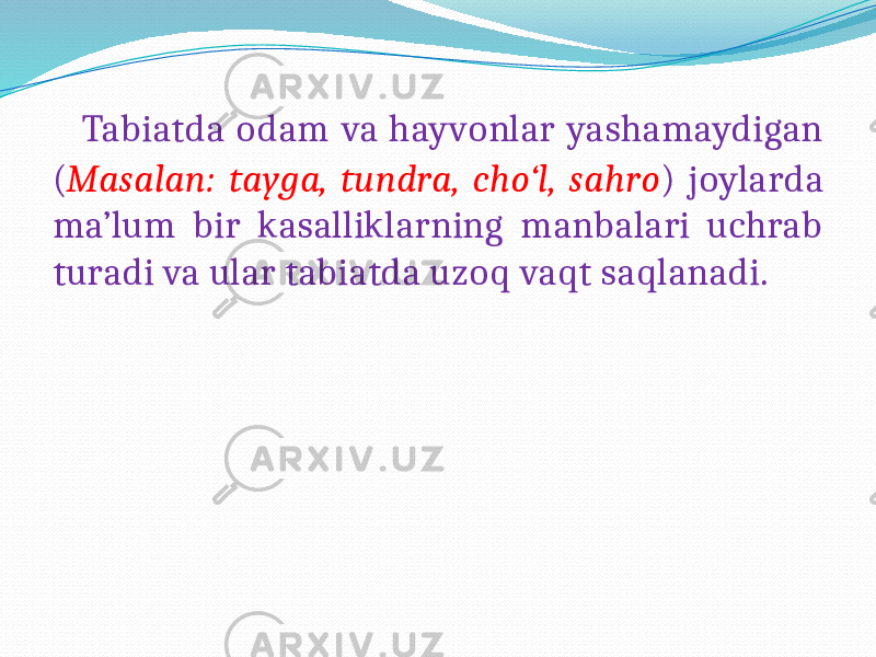  Tabiatda odam va hayvonlar yashamaydigan ( Masalan: tayga, tundra, cho‘l, sahro ) joylarda ma’lum bir kasalliklarning manbalari uchrab turadi va ular tabiatda uzoq vaqt saqlanadi. 