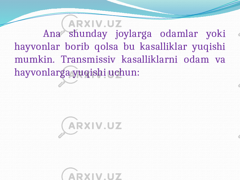  Ana shunday joylarga odamlar yoki hayvonlar borib qolsa bu kasalliklar yuqishi mumkin. Transmissiv kasalliklarni odam va hayvonlarga yuqishi uchun: 