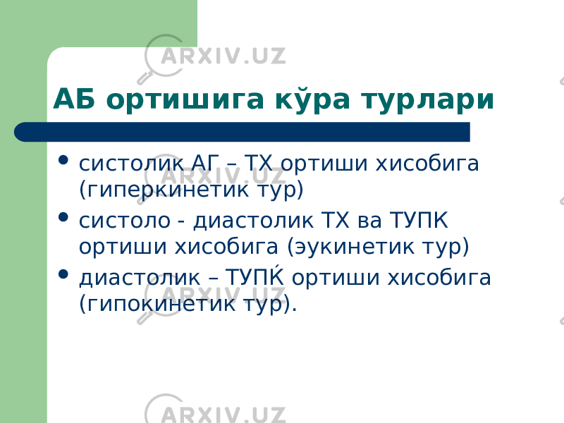 АБ ортишига кўра турлари  систолик АГ – ТХ ортиши хисобига (гиперкинетик тур)  систоло - диастолик ТХ ва ТУПК ортиши хисобига (эукинетик тур)  диастолик – ТУПЌ ортиши хисобига (гипокинетик тур). 