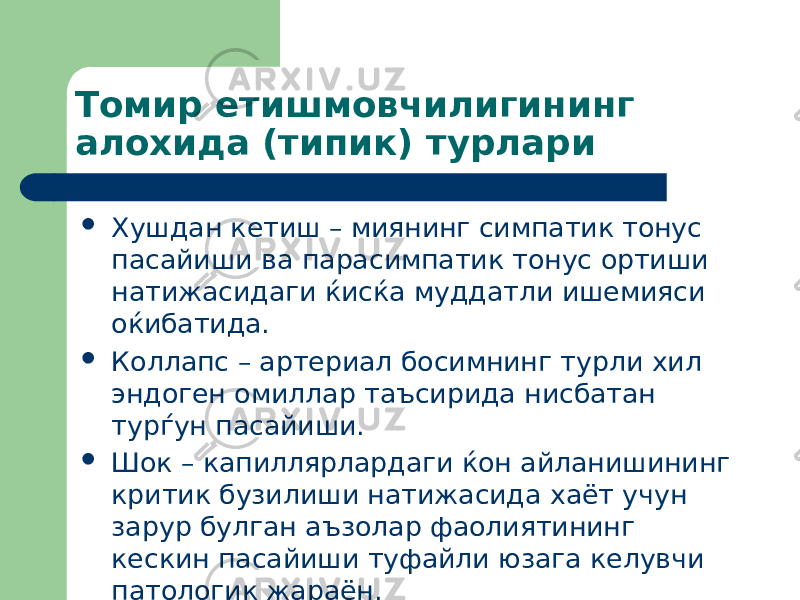 Томир етишмовчилигининг алохида (типик) турлари  Хушдан кетиш – миянинг симпатик тонус пасайиши ва парасимпатик тонус ортиши натижасидаги ќисќа муддатли ишемияси оќибатида.  Коллапс – артериал босимнинг турли хил эндоген омиллар таъсирида нисбатан турѓун пасайиши.  Шок – капиллярлардаги ќон айланишининг критик бузилиши натижасида хаёт учун зарур булган аъзолар фаолиятининг кескин пасайиши туфайли юзага келувчи патологик жараён. 