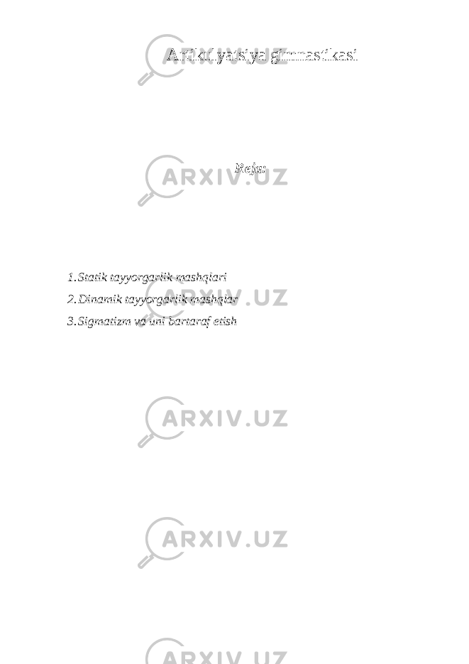 Artikulyatsiya gimnastikasi Reja: 1. Statik tayyorgarlik mashqlari 2. Dinamik tayyorgarlik mashqlar 3. Sigmatizm va uni bartaraf etish 