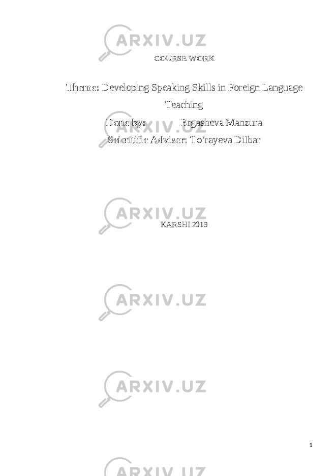 COURSE WORK Theme : Developing Speaking Skills in Foreign Language Teaching Done by : Ergasheva Manzura Scientific Adviser : To’rayeva Dilbar KARSHI 2019 1 