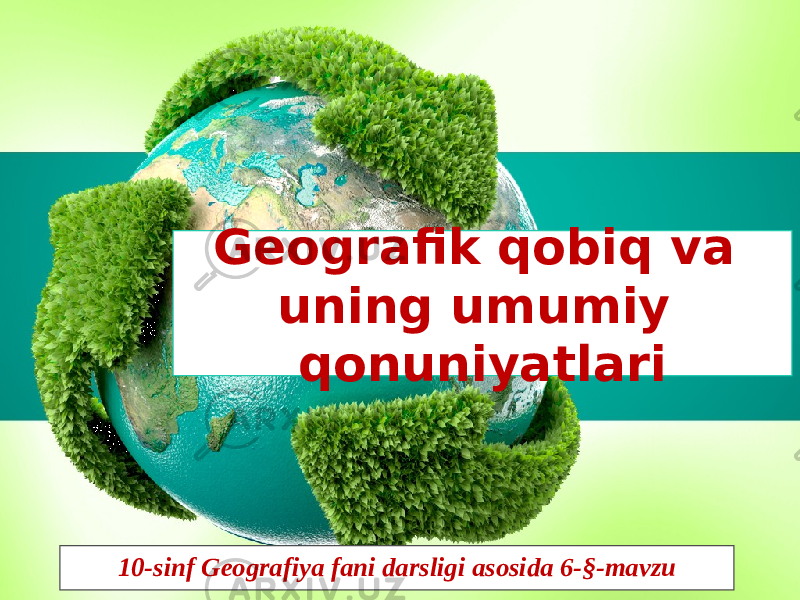 10-sinf Geografiya fani darsligi asosida 6-§-mavzu Geografik qobiq va uning umumiy qonuniyatlari 