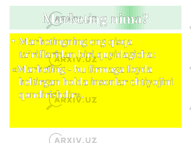 Marketing nima? • Marketingning eng qisqa ta’riflaridan biri quyidagicha: «Marketing - bu firmaga foyda keltirgan holda insonlar ehtiyojini qondirishdir». 