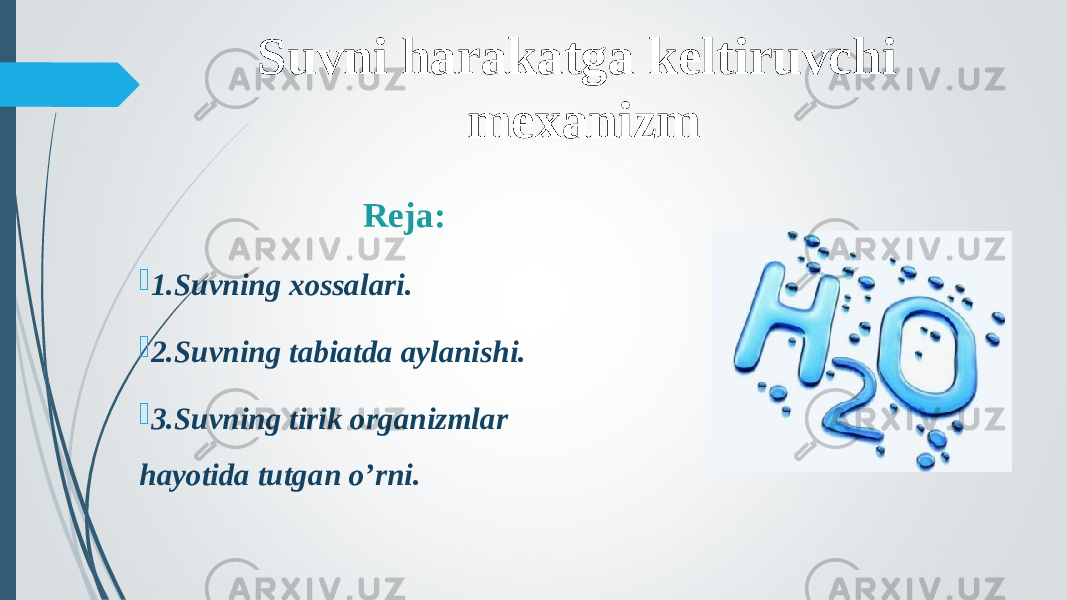 Reja:  1.Suvning xossalari.  2.Suvning tabiatda aylanishi.  3.Suvning tirik organizmlar hayotida tutgan o’rni. Suvni harakatga keltiruvchi mexanizm 