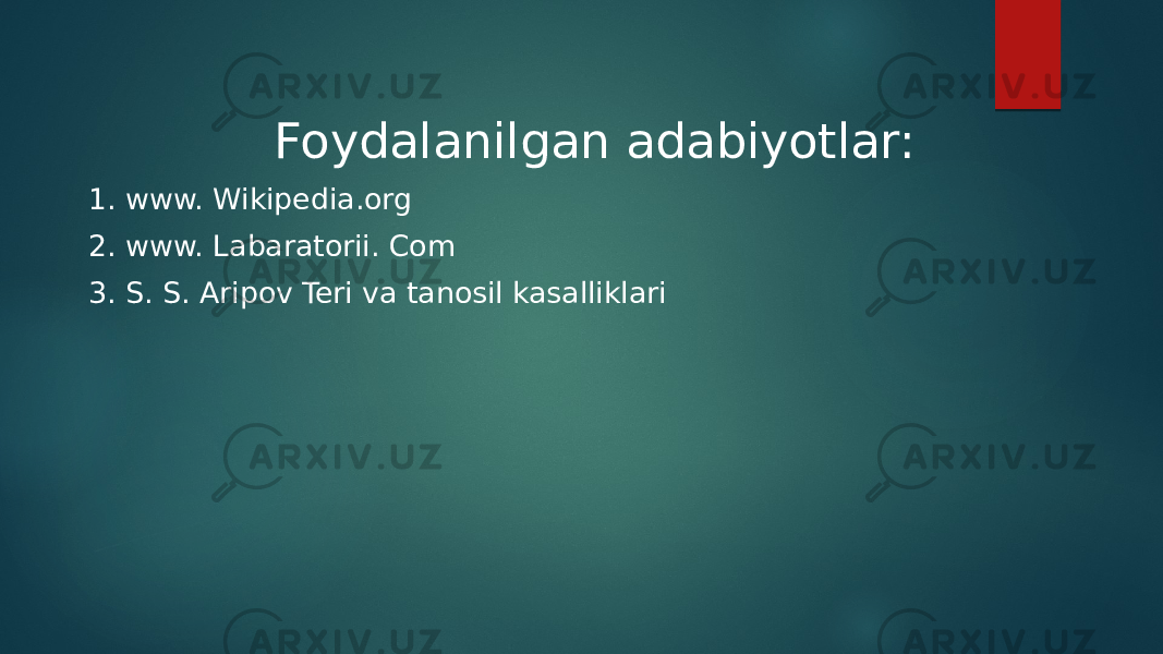  Foydalanilgan adabiyotlar: 1. www. Wikipedia.org 2. www. Labaratorii. Com 3. S. S. Aripov Teri va tanosil kasalliklari 