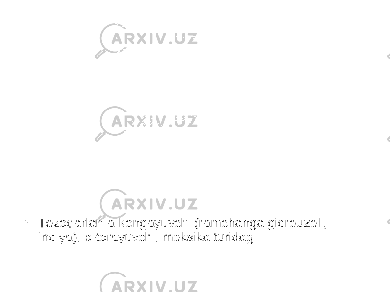 • Tezoqarlar: a-kengayuvchi (ramchanga gidrouzeli, Indiya); b-torayuvchi, meksika turidagi. 