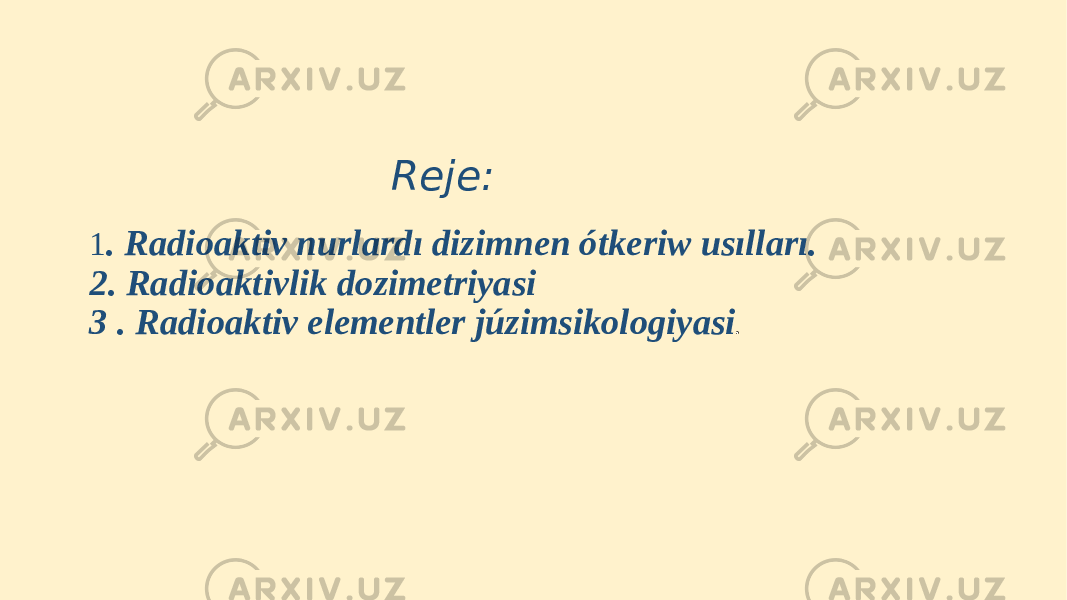  Reje: 1 . Radioaktiv nurlardı dizimnen ótkeriw usılları. 2. Radioaktivlik dozimetriyasi 3 . Radioaktiv elementler júzimsikologiyasi . 