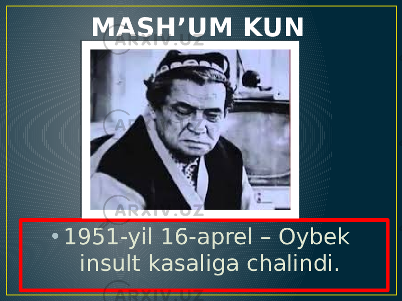 MASH’UM KUN • 1951-yil 16-aprel – Oybek insult kasaliga chalindi. 