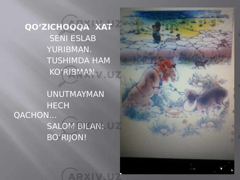  QO‘ZICHOQQA XAT     SENI ESLAB YURIBMAN. TUSHIMDA HAM KO‘RIBMAN.   UNUTMAYMAN HECH QACHON... SALOM BILAN: BO‘RIJON!   