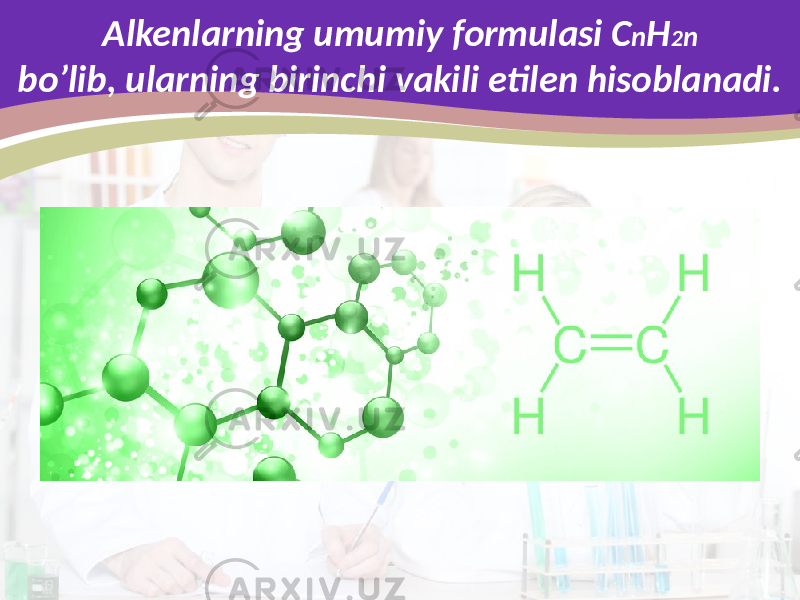 Alkenlarning umumiy formulasi C n H 2 n bo’lib, ularning birinchi vakili etilen hisoblanadi. 