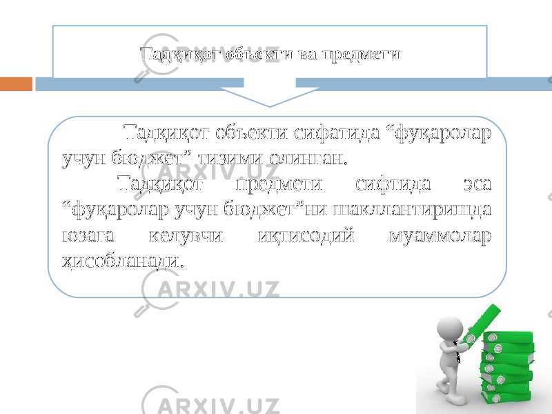  Тадқиқот объекти сифатида “фуқаролар учун бюджет” тизими олинган. Тадқиқот предмети сифтида эса “фуқаролар учун бюджет”ни шакллантиришда юзага келувчи иқтисодий муаммолар ҳисобланади. Тадқиқот объекти ва предмети 