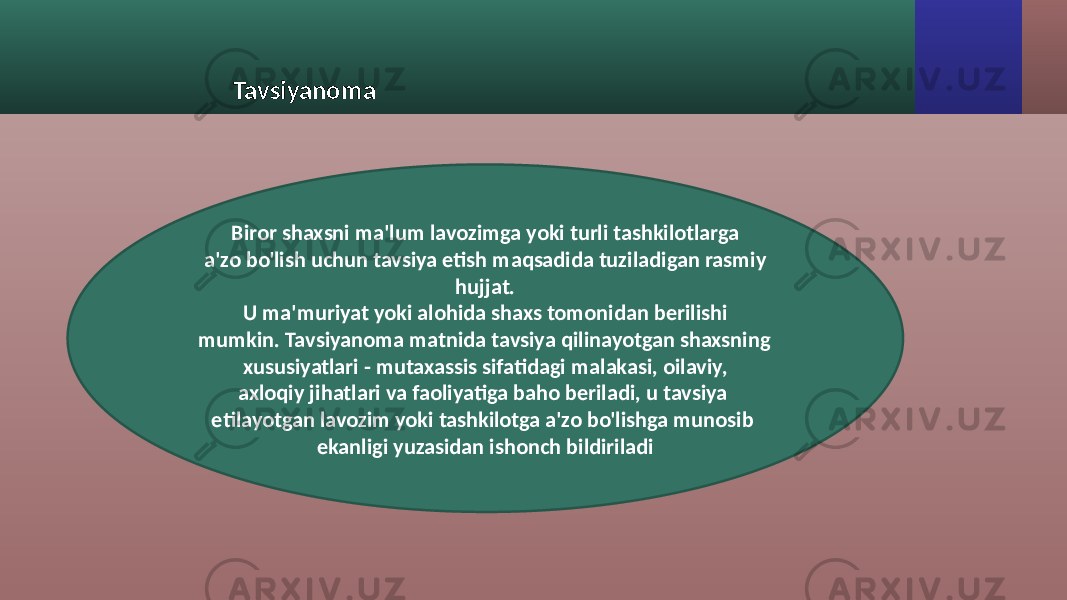 Tavsiyanoma Biror shaxsni ma&#39;lum lavozimga yoki turli tashkilotlarga a&#39;zo bo&#39;lish uchun tavsiya etish maqsadida tuziladigan rasmiy hujjat. U ma&#39;muriyat yoki alohida shaxs tomonidan berilishi mumkin. Tavsiyanoma matnida tavsiya qilinayotgan shaxsning xususiyatlari - mutaxassis sifatidagi malakasi, oilaviy, axloqiy jihatlari va faoliyatiga baho beriladi, u tavsiya etilayotgan lavozim yoki tashkilotga a&#39;zo bo&#39;lishga munosib ekanligi yuzasidan ishonch bildiriladi 