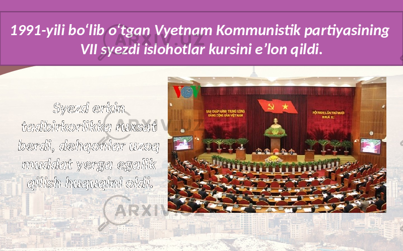 1991-yili bo‘lib o‘tgan Vyetnam Kommunistik partiyasining VII syezdi islohotlar kursini e’lon qildi. Syezd erkin tadbirkorlikka ruxsat berdi, dehqonlar uzoq muddat yerga egalik qilish huquqini oldi. 