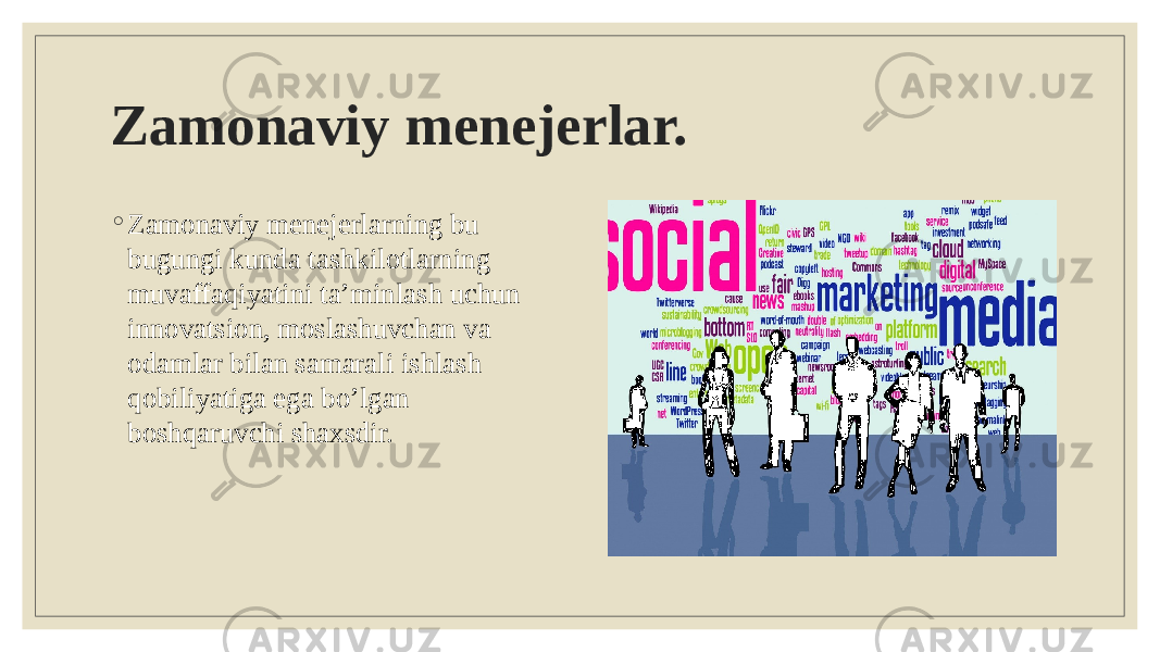 Zamonaviy menejerlar. ◦ Zamonaviy menejerlarning bu bugungi kunda tashkilotlarning muvaffaqiyatini ta’minlash uchun innovatsion, moslashuvchan va odamlar bilan samarali ishlash qobiliyatiga ega bo’lgan boshqaruvchi shaxsdir. 