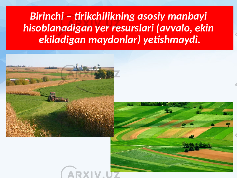 Birinchi – tirikchilikning asosiy manbayi hisoblanadigan yer resurslari (avvalo, ekin ekiladigan maydonlar) yetishmaydi. 